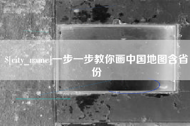 鞍山一步一步教你画中国地图含省份