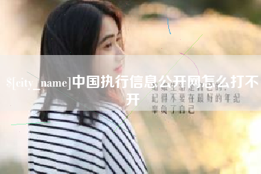 鞍山中国执行信息公开网怎么打不开