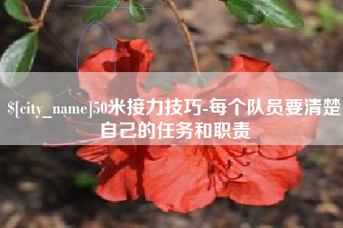 鞍山50米接力技巧-每个队员要清楚自己的任务和职责