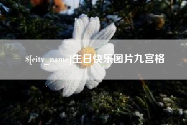 鞍山生日快乐图片九宫格