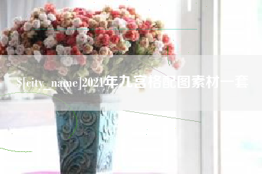 鞍山2021年九宫格配图素材一套