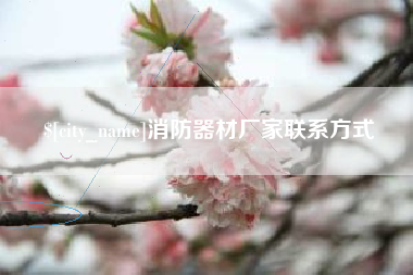 鞍山消防器材厂家联系方式