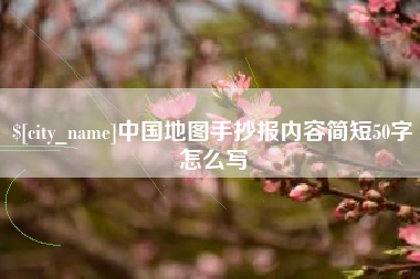 鞍山中国地图手抄报内容简短50字怎么写