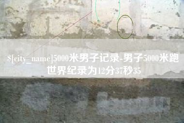 鞍山5000米男子记录-男子5000米跑世界纪录为12分37秒35
