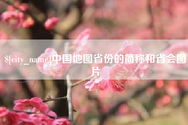 鞍山中国地图省份的简称和省会图片