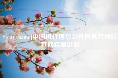 鞍山中国执行信息公开网官方网站查询结案证明