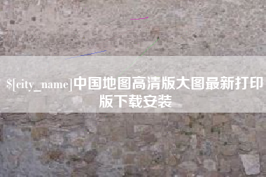 鞍山中国地图高清版大图最新打印版下载安装