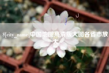 鞍山中国地图高清版大图各省市放大