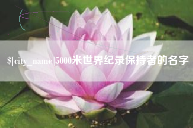 鞍山5000米世界纪录保持者的名字