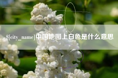 鞍山中国地图上白色是什么意思
