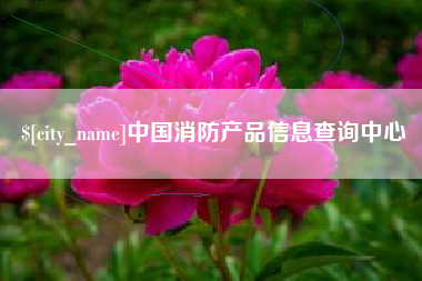 鞍山中国消防产品信息查询中心