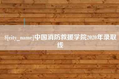 鞍山中国消防救援学院2020年录取线