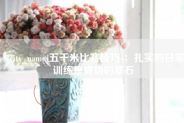 鞍山五千米比赛技巧-：扎实的日常训练是成功的基石