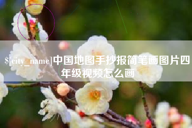 鞍山中国地图手抄报简笔画图片四年级视频怎么画