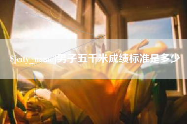 鞍山男子五千米成绩标准是多少