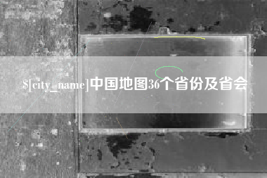 鞍山中国地图36个省份及省会