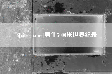 鞍山男生5000米世界纪录