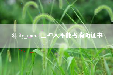 鞍山三种人不能考消防证书